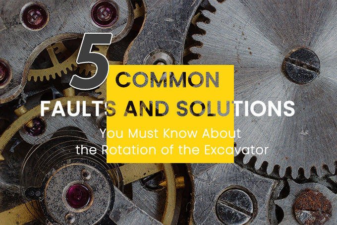 5 Common Faults and Solutions You Must Know About the Rotation of the Excavator