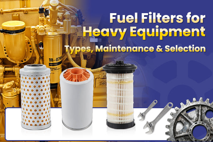 Fuel Filters for Heavy Equipment  Types, Maintenance & Selection